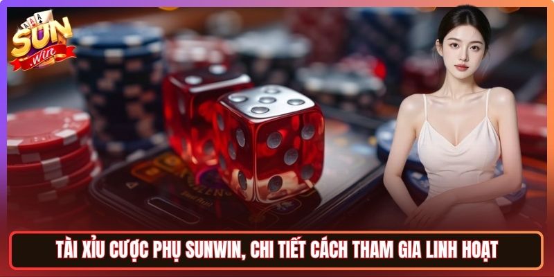 Tài Xỉu Cược Phụ Sunwin, Chi Tiết Cách Tham Gia Linh Hoạt 6 Tài Xỉu Cược Phụ Sunwin, Chi Tiết Cách Tham Gia Linh Hoạt