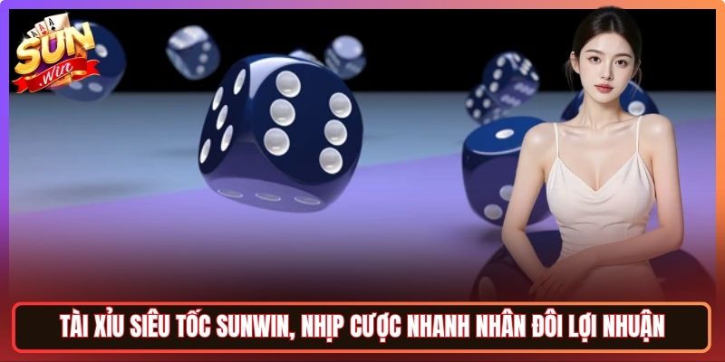 Tài Xỉu Siêu Tốc Sunwin, Nhịp Cược Nhanh Nhân Đôi Lợi Nhuận 1 Tài Xỉu Siêu Tốc Sunwin, Nhịp Cược Nhanh Nhân Đôi Lợi Nhuận
